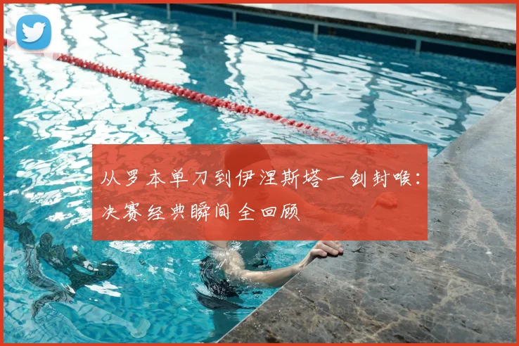 从罗本单刀到伊涅斯塔一剑封喉：决赛经典瞬间全回顾