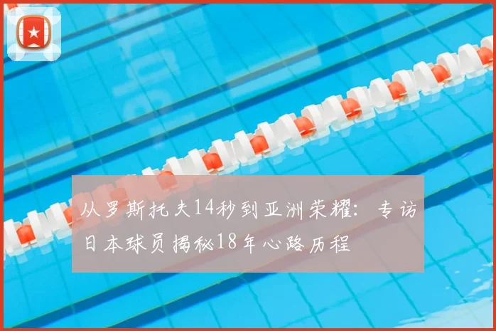 从罗斯托夫14秒到亚洲荣耀：专访日本球员揭秘18年心路历程