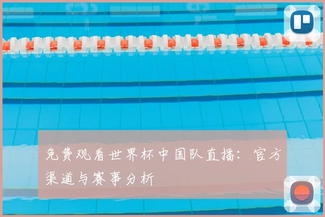 免费观看世界杯中国队直播:官方渠道与赛事分析