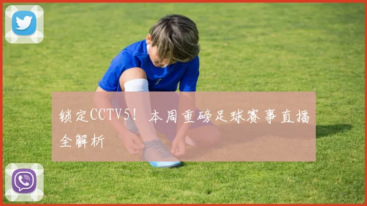 锁定CCTV5！本周重磅足球赛事直播全解析